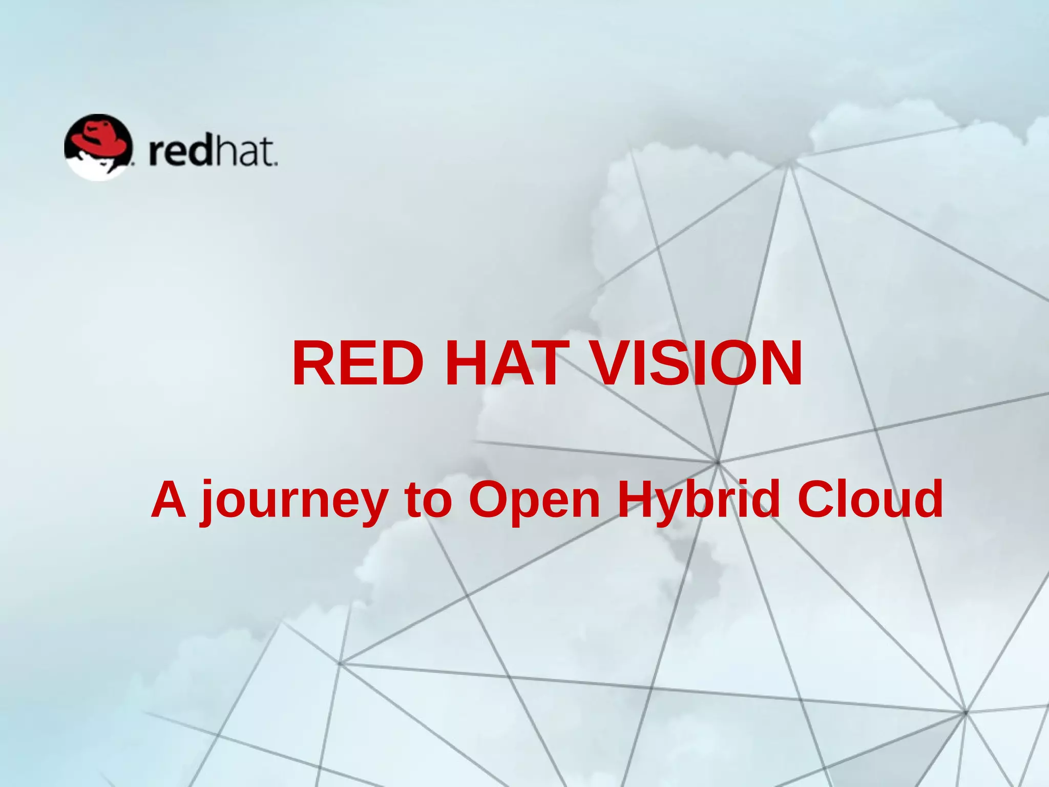 RED HAT VISION 
A journey to Open Hybrid Cloud 
 