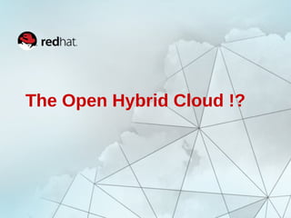 The Open Hybrid Cloud !? 
 