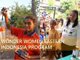 1
WONDER WOMEN EASTERN
INDONESIA PROGRAM
 