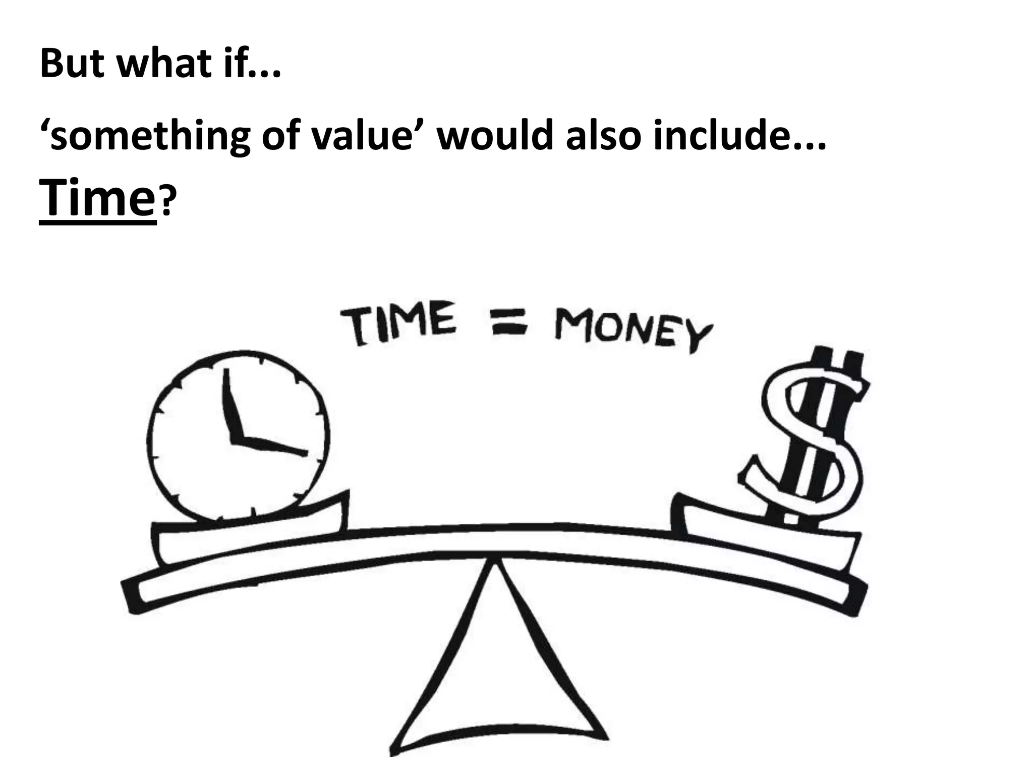 But what if...
‘something of value’ would also include...
Time?
 