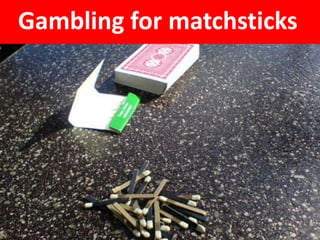 Gambling for matchsticks
 