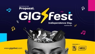 GIG
I N T R O D U C I N G
Proposal.
AGUSTUS 2019
Indiependence Day.
INDONESIAINDONESIA
PREPARED BY
www.gigsfest.com
 
