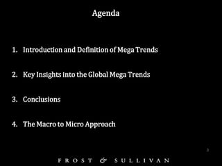 1.Introduction and Definition of Mega Trends 
2.Key Insights into the Global Mega Trends 
3.Conclusions 
4.The Macro to Mi...