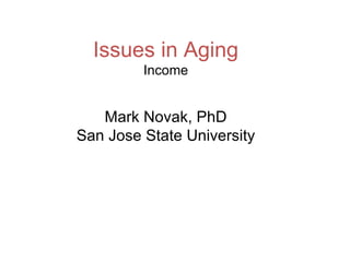 Issues in Aging Income Mark Novak, PhD San Jose State University 