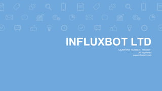 INFLUXBOT LTDCOMPANY NUMBER: 11599011
UK registered
www.influxbot.com
 