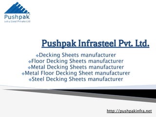 Pushpak Infrasteel Pvt. Ltd.
❖Decking Sheets manufacturer
❖Floor Decking Sheets manufacturer
❖Metal Decking Sheets manufacturer
❖Metal Floor Decking Sheet manufacturer
❖Steel Decking Sheets manufacturer
http://pushpakinfra.net
 
