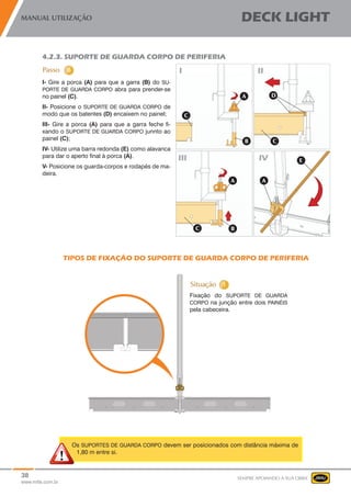 38
www.mills.com.br
MANUAL UTILIZAÇÃO DECK LIGHT
SEMPRE APOIANDO A SUA OBRA
4.2.3. SUPORTE DE GUARDA CORPO DE PERIFERIA
I- Gire a porca (A) para que a garra (B) do SU-
PORTE DE GUARDA CORPO abra para prender-se
no painel (C).
II- Posicione o SUPORTE DE GUARDA CORPO de
modo que os batentes (D) encaixem no painel;
III- Gire a porca (A) para que a garra feche fi-
xando o SUPORTE DE GUARDA CORPO junnto ao
painel (C);
IV- Utilize uma barra redonda (E) como alavanca
para dar o aperto final à porca (A).
V- Posicione os guarda-corpos e rodapés de ma-
deira.
TIPOS DE FIXAÇÃO DO SUPORTE DE GUARDA CORPO DE PERIFERIA
	
Fixação do SUPORTE DE GUARDA
CORPO na junção entre dois PAINÉIS
pela cabeceira.
Os SUPORTES DE GUARDA CORPO devem ser posicionados com distância máxima de
1,80 m entre si.
 
