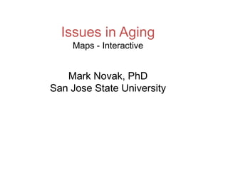 Issues in Aging Maps - Interactive Mark Novak, PhD San Jose State University 