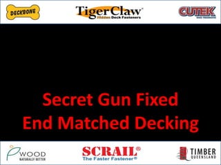 Secret Gun Fixed
End Matched Decking
 