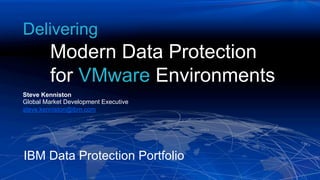 bb
Modern Data Protection
for VMware Environments
Delivering
IBM Data Protection Portfolio
Steve Kenniston
Global Market Development Executive
steve.kenniston@ibm.com
 