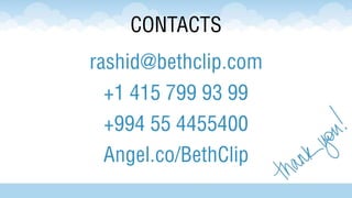 GO TO MARKETGO TO MARKET
To get
Attentio
n
To get
Attentio
n
Social
Media
Presence
Social
Media
Presence
InfluencersInfluencers
Search
Engine
Marketin
g
Search
Engine
Marketin
g
Outside
Vendors
Outside
Vendors
Media
Plan
Media
Plan
Event
Booth
Marketin
g
Event
Booth
Marketin
g
Outside Vendors
Local: HTP, QU TechnoPark, Bakcell AppLab
International: Happy Farm, Imperious Group
Press/News Coverage
1 press/blog release in the beginning of first 3 months
after release
Event/Exhibition Booth
+3 exhibitions locally, +3 internationally each year
11
22
33
44
Social Media Promo Booth
Comment/Post/Video Marketing/Influencers/SEO
 