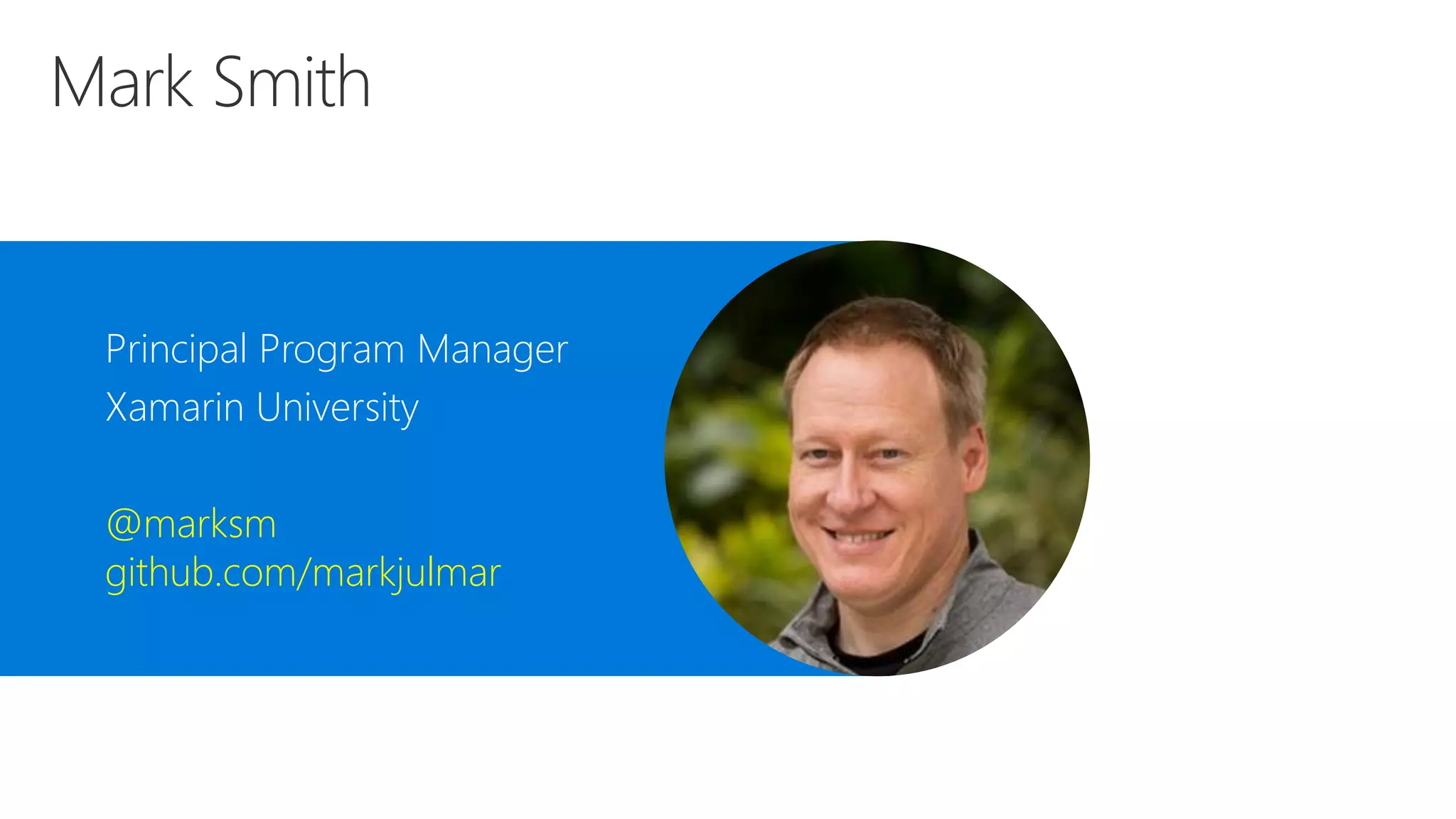 Principal Program Manager Xamarin University @marksm github.com/markjulmar 