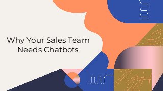 Why Your Sales Team
Needs Chatbots
 