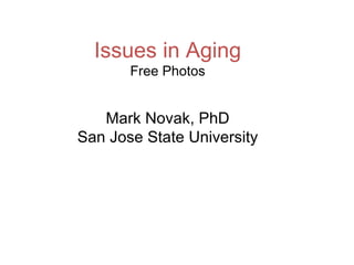 Issues in Aging Free Photos Mark Novak, PhD San Jose State University 