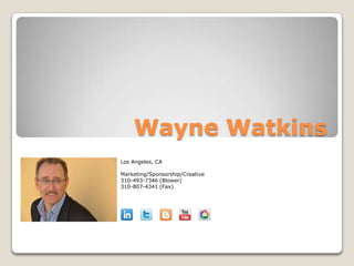 Wayne Watkins
Los Angeles, CA

Marketing/Sponsorship/Creative
310-493-7346 (Blower)
310-807-4341 (Fax)
 