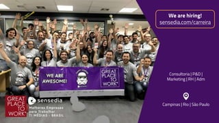 We are hiring!
sensedia.com/carreira
Consultoria | P&D |
Marketing | RH | Adm
Campinas | Rio | São Paulo
 