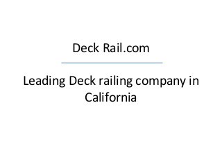 Deck Rail.com
Leading Deck railing company in
California
 