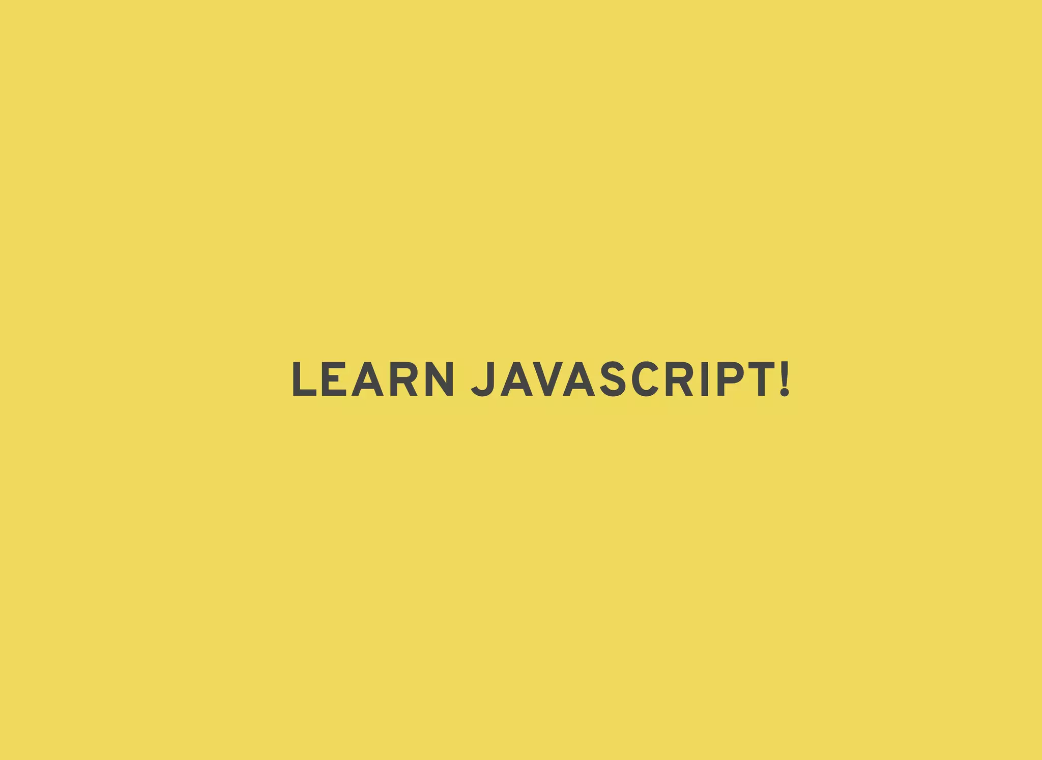 LEARN JAVASCRIPT!LEARN JAVASCRIPT!
 