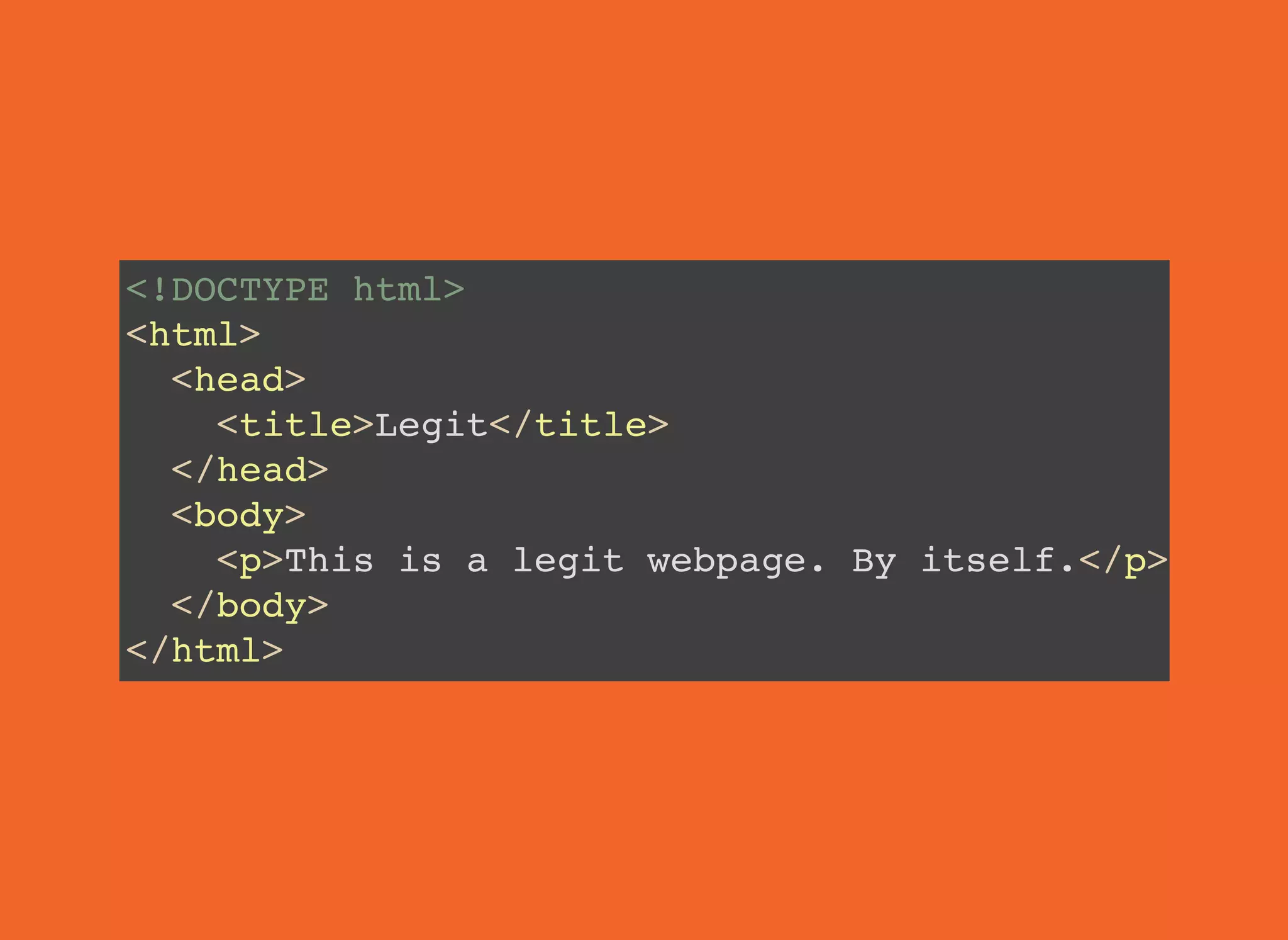 <!DOCTYPE html>
<html>
<head>
<title>Legit</title>
</head>
<body>
<p>This is a legit webpage. By itself.</p>
</body>
</html>
 