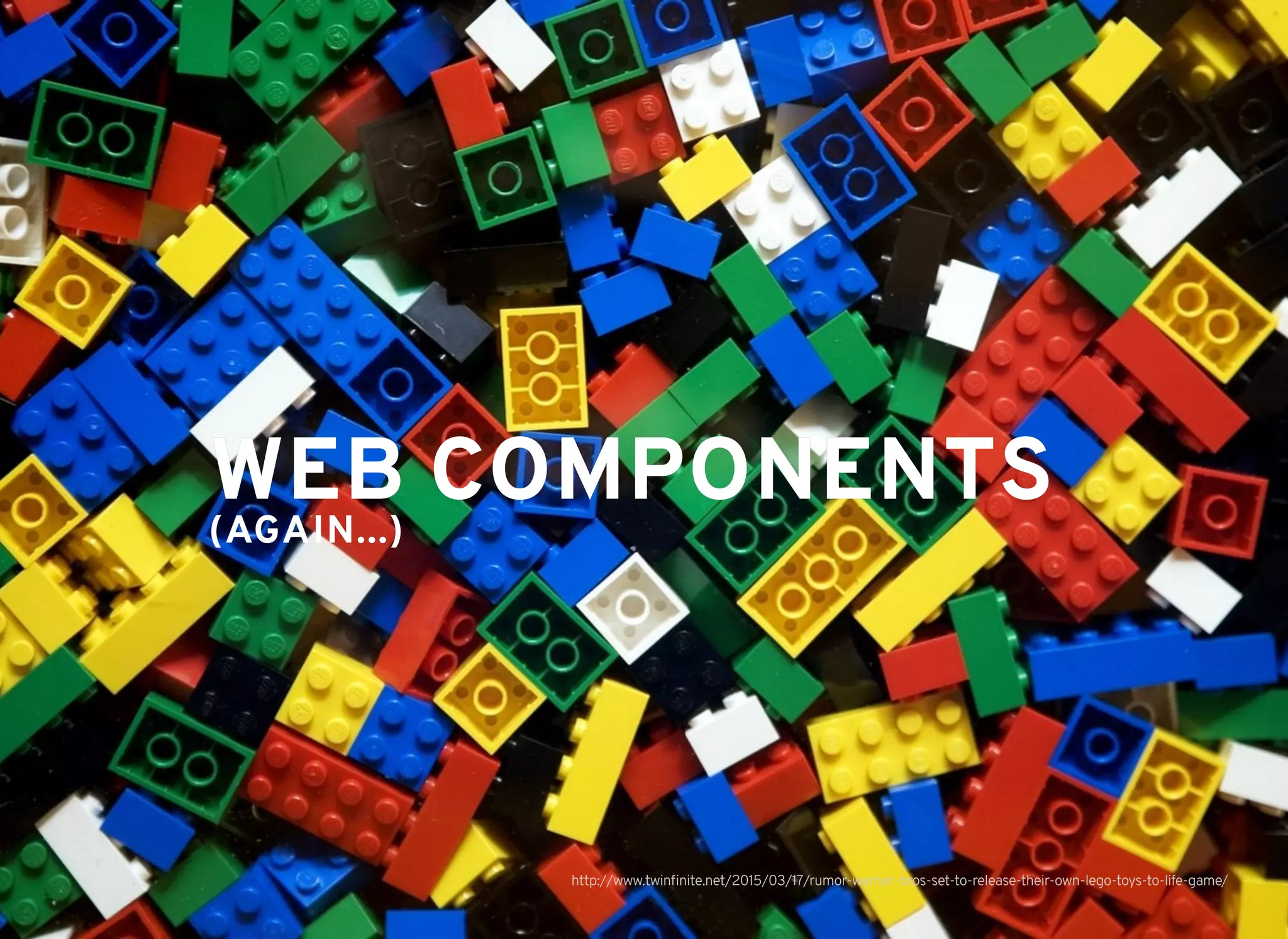 WEB COMPONENTSWEB COMPONENTS
http://www.twinﬁnite.net/2015/03/17/rumor-warner-bros-set-to-release-their-own-lego-toys-to-life-game/
(AGAIN...)(AGAIN...)
 