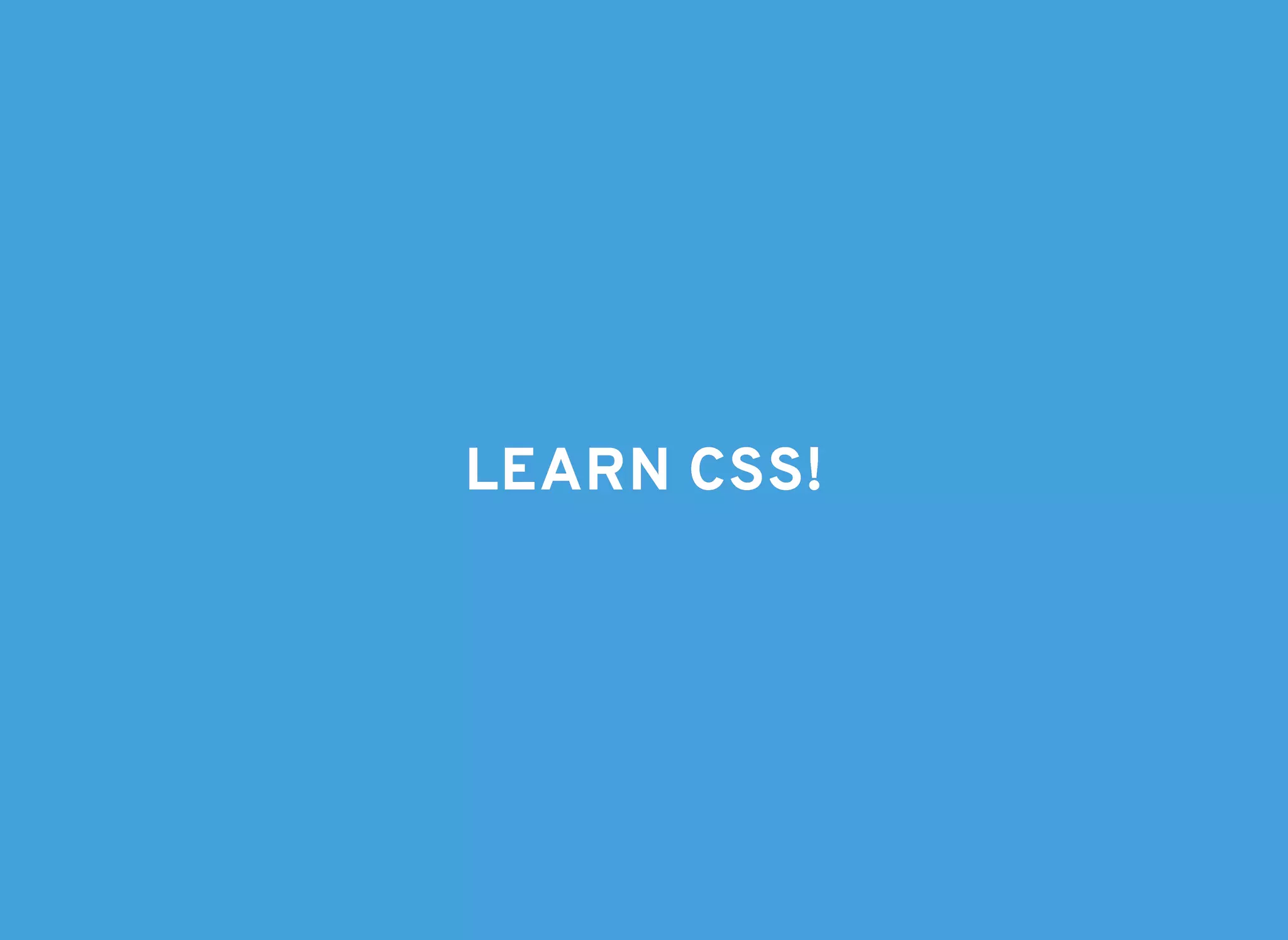 LEARN CSS!LEARN CSS!
 