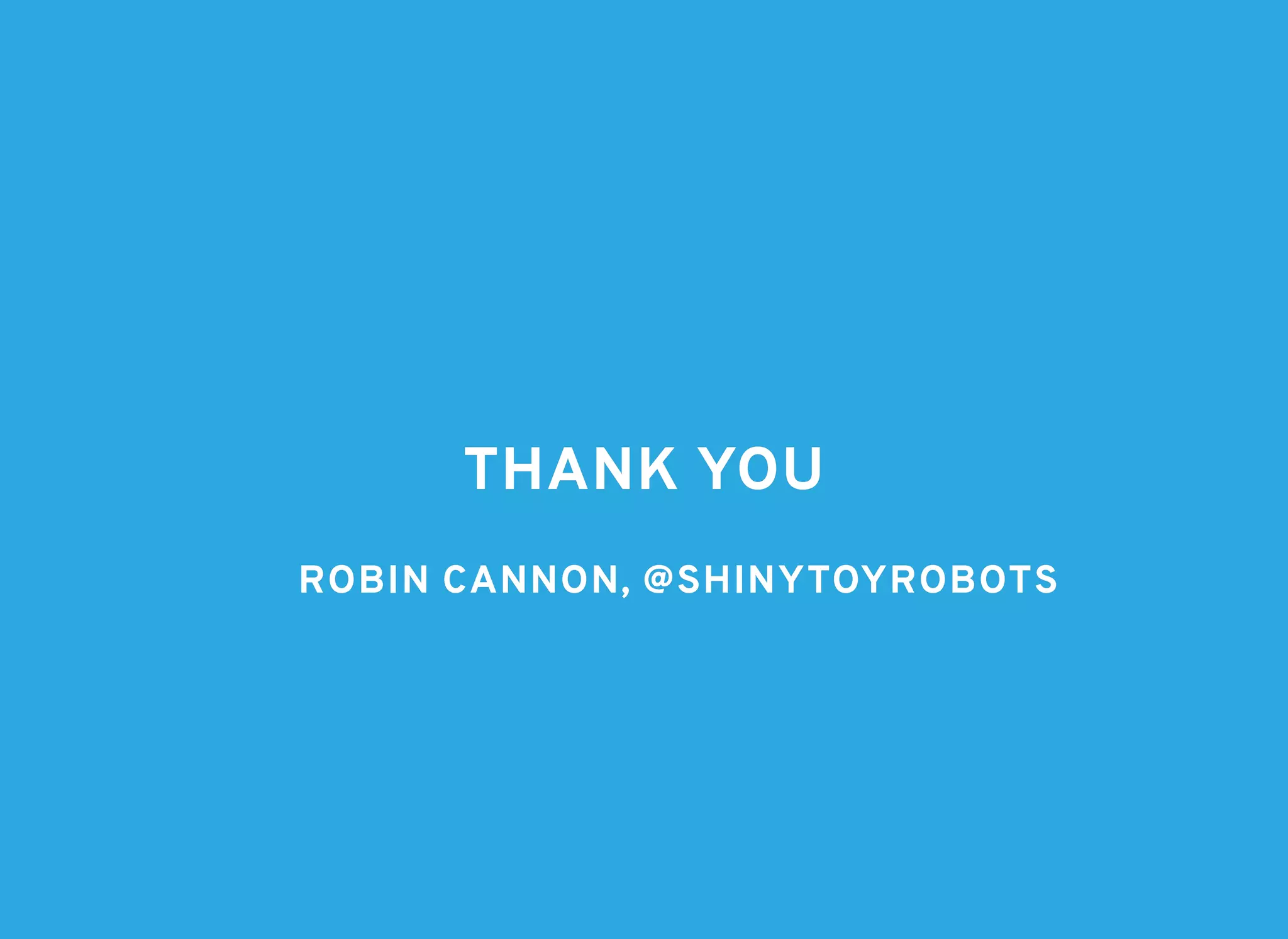 THANK YOUTHANK YOU
ROBIN CANNON, @SHINYTOYROBOTSROBIN CANNON, @SHINYTOYROBOTS
 