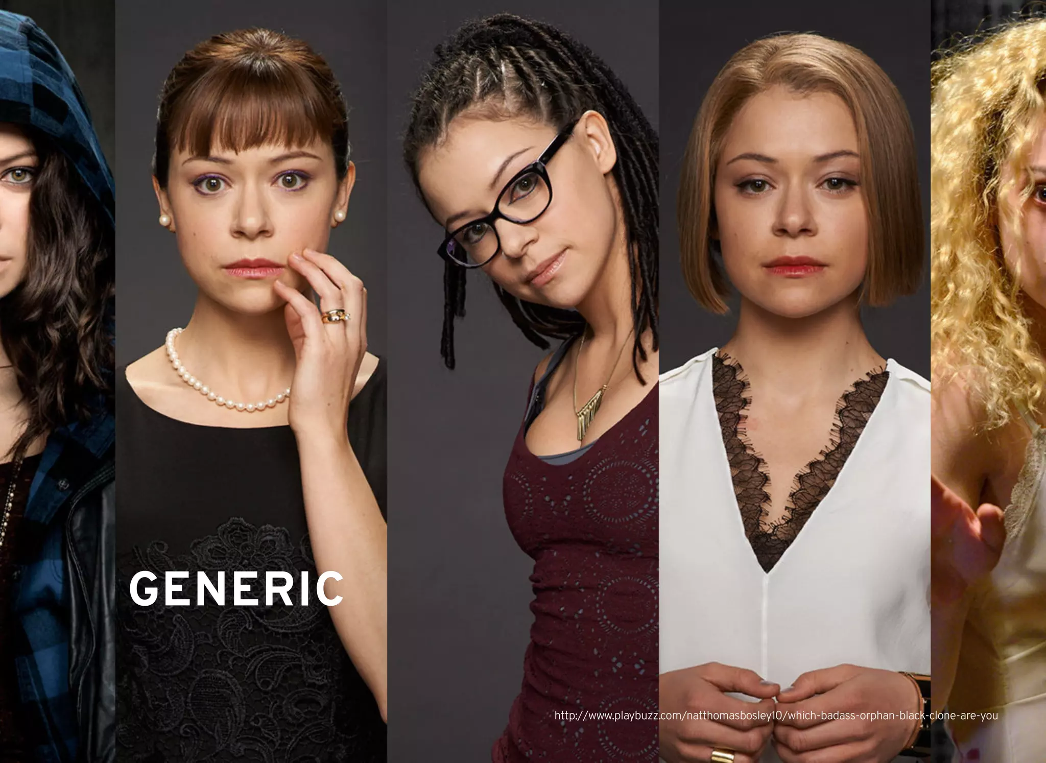 GENERICGENERIC
http://www.playbuzz.com/natthomasbosley10/which-badass-orphan-black-clone-are-you
 