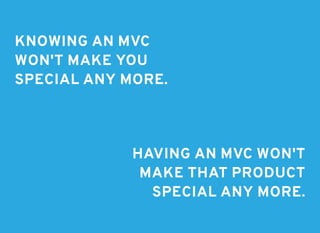 KNOWING AN MVCKNOWING AN MVC
WON'T MAKE YOUWON'T MAKE YOU
SPECIAL ANY MORE.SPECIAL ANY MORE.
HAVING AN MVC WON'THAVING AN MVC WON'T
MAKE THAT PRODUCTMAKE THAT PRODUCT
SPECIAL ANY MORE.SPECIAL ANY MORE.
 