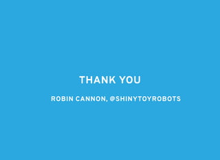 THANK YOUTHANK YOU
ROBIN CANNON, @SHINYTOYROBOTSROBIN CANNON, @SHINYTOYROBOTS
 
