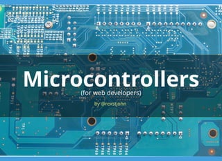 MicrocontrollersMicrocontrollers
by @rexstjohn
(for web developers)
 