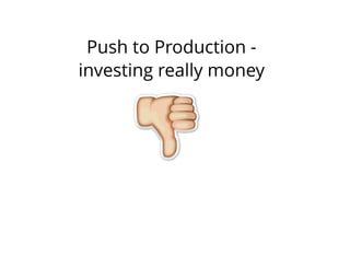 Push to Production -
investing really money
 