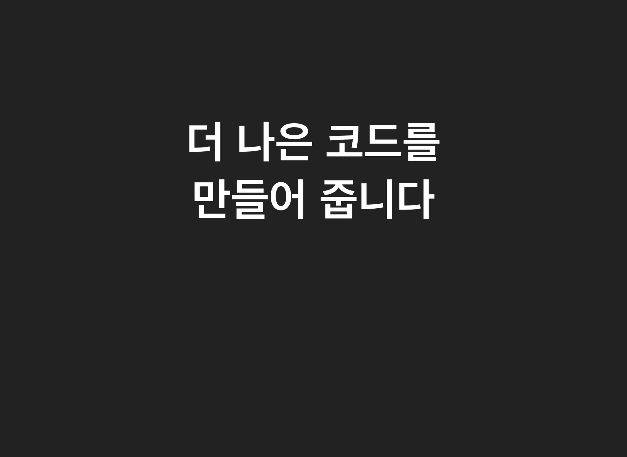 더더 나은나은 코드를코드를
만들어만들어 줍니다줍니다
 