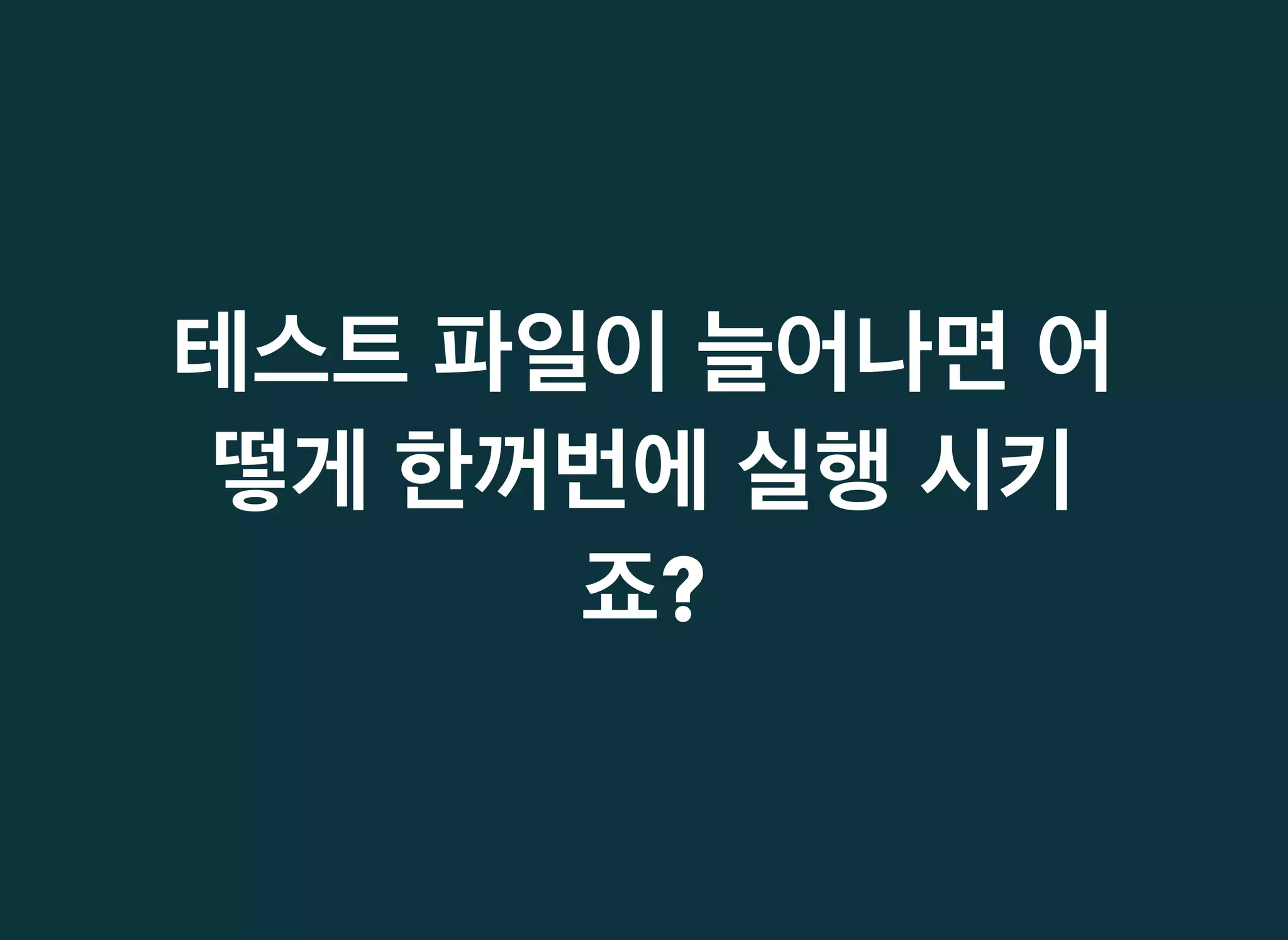 테스트테스트 파일이파일이 늘어나면늘어나면 어어
떻게떻게 한꺼번에한꺼번에 실행실행 시키시키
죠죠??
 