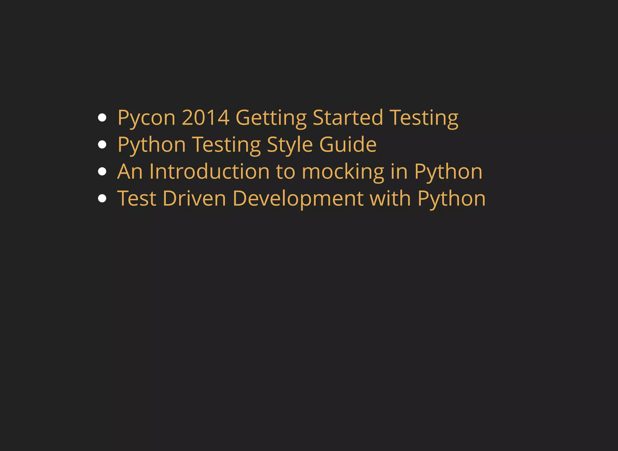 Pycon 2014 Getting Started Testing
Python Testing Style Guide
An Introduction to mocking in Python
Test Driven Development with Python
 