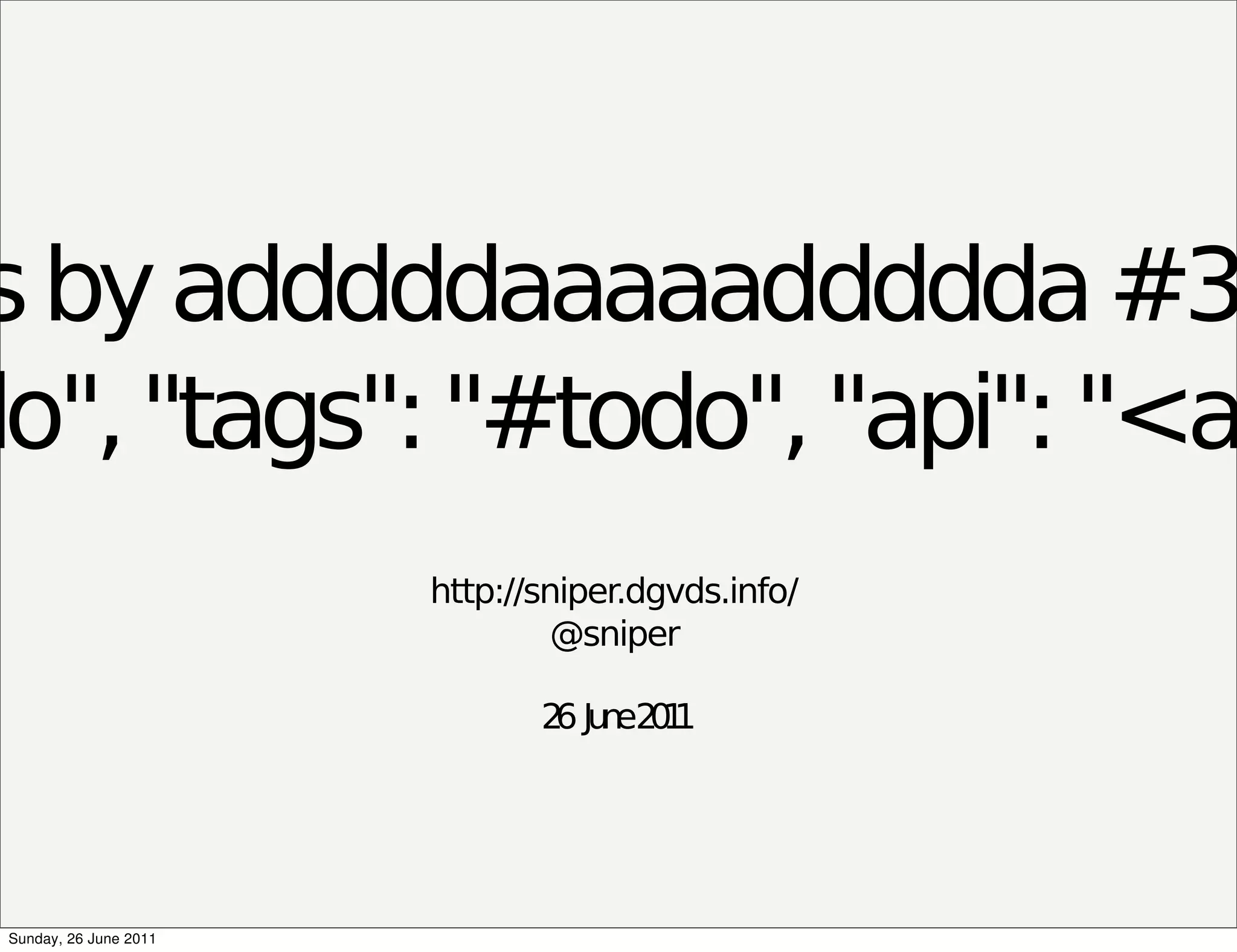 s by adddddaaaaaddddda #3
do", "tags": "#todo", "api": "<a
http://sniper.dgvds.info/
@sniper
2 Ju e2 1
6 n 01
Sunday, 26 June 2011