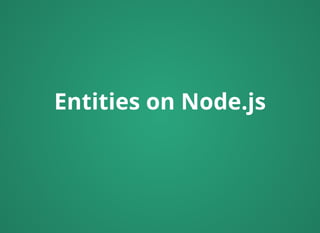 Entities on Node.jsEntities on Node.js
 