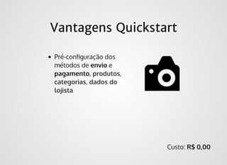 Vantagens QuickstartVantagens Quickstart
Correios
(github.com/luizwbr/Correios-VirtueMart-3)
PagSeguro
(https://github.com...