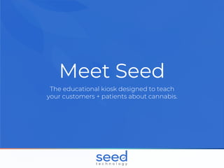 Meet Seed
The educational kiosk designed to teach
your customers + patients about cannabis.
 