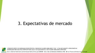 Este é o Material Publicitário da Distribuição Pública Direta pela SENCER - Ind. e Com. de Sensores Cerâmicos LTDA - ME de Títulos de Dívida de sua 1ª Emissão.
A PRESENTE OFERTA FOI DISPENSADA DE REGISTRO PELA COMISSÃO DE VALORES MOBILIÁRIOS “CVM”. A CVM NÃO GARANTE A VERACIDADE DAS
INFORMAÇÕES PRESTADAS PELO OFERTANTE NEM JULGA A SUA QUALIDADE OU A DOS VALORES MOBILIÁRIOS OFERTADOS.
3. Expectativas de mercado
 