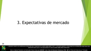 A PRESENTE OFERTA FOI DISPENSADA DE REGISTRO PELA COMISSÃO DE VALORES MOBILIÁRIOS “CVM”. A CVM NÃO GARANTE A VERACIDADE DAS INFORMAÇÕES PRESTADAS PELO
OFERTANTE NEM JULGA A SUA QUALIDADE OU A DOS VALORES MOBILIÁRIOS OFERTADOS.
Este é o Material Publicitário da Distribuição Pública Direta pela SENCER - Ind. e Com. de Sensores Cerâmicos LTDA - ME de Títulos de Dívida de sua 1ª Emissão.
3. Expectativas de mercado
20
 