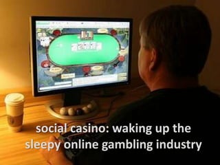 social casino: waking up the
sleepy online gambling industry
 