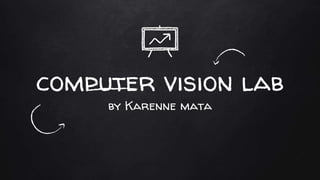 computer vision lab
by Karenne mata
 