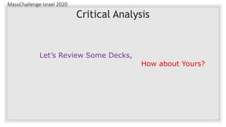 MassChallenge Israel 2020
Critical Analysis
Let’s Review Some Decks,
How about Yours?
 