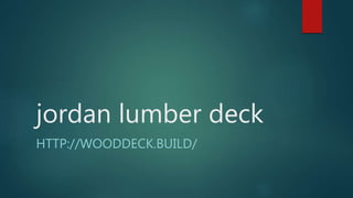 jordan lumber deck
HTTP://WOODDECK.BUILD/
 
