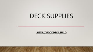 DECK SUPPLIES
HTTP://WOODDECK.BUILD
 
