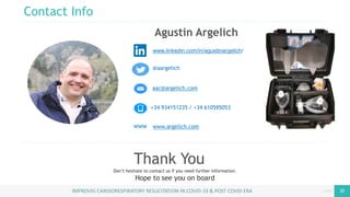 page 30
Contact Info
Your Logo
Here
Thank You
Don’t hesitate to contact us if you need further information.
Hope to see you on board
aac@argelich.com
@aargelich
+34 934151235 / +34 610595053
Agustin Argelich
www.linkedin.com/in/agustinargelich/
IMPROVIG CARDIORESPIRATORY RESUCITATION IN COVID-19 & POST COVID ERA
WWW www.argelich.com
 