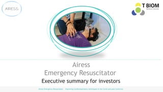 page
1
Airess
Emergency Resuscitator
Your Logo
Here
Airess Emergency Resuscitator – Improving Cardiorespiratory techniques in the Covid and post Covid era
Executive summary for investors
 