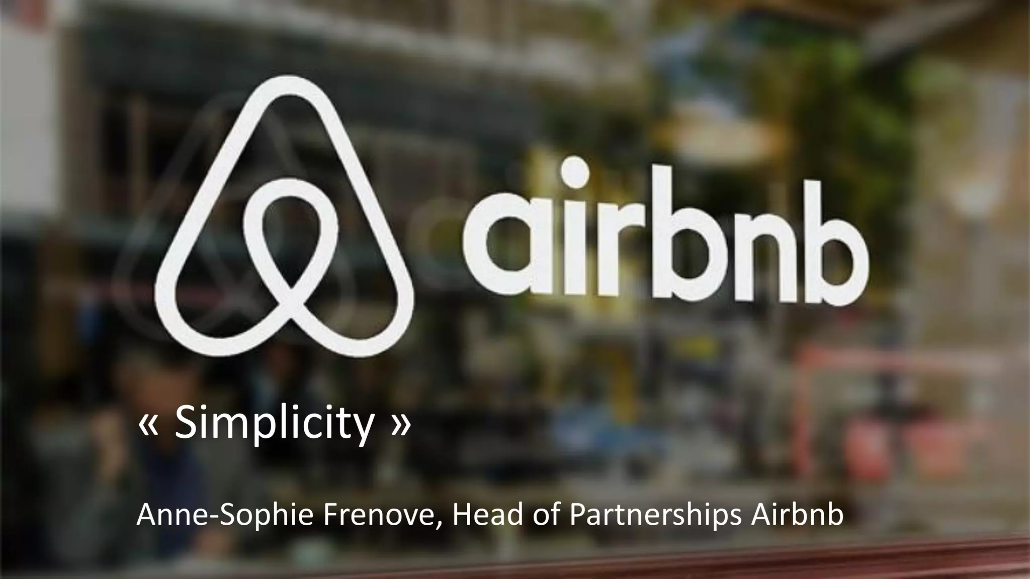 « Simplicity »
Anne-Sophie Frenove, Head of Partnerships Airbnb
 