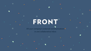 FRONT
All your company’s external communications
in one collaborative inbox.
 