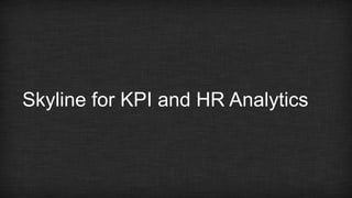 Skyline for KPI and HR Analytics 
 